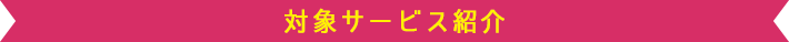 対象サービス紹介