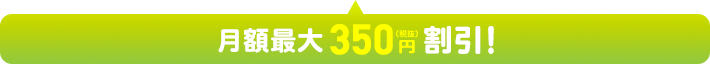 月額最大350円（税抜）割引